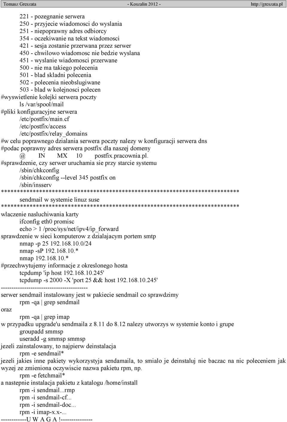 #wyswietlenie kolejki serwera poczty ls /var/spool/mail #pliki konfiguracyjne serwera /etc/postfix/maincf /etc/postfix/access /etc/postfix/relay_domains #w celu poprawnego dzialania serwera poczty