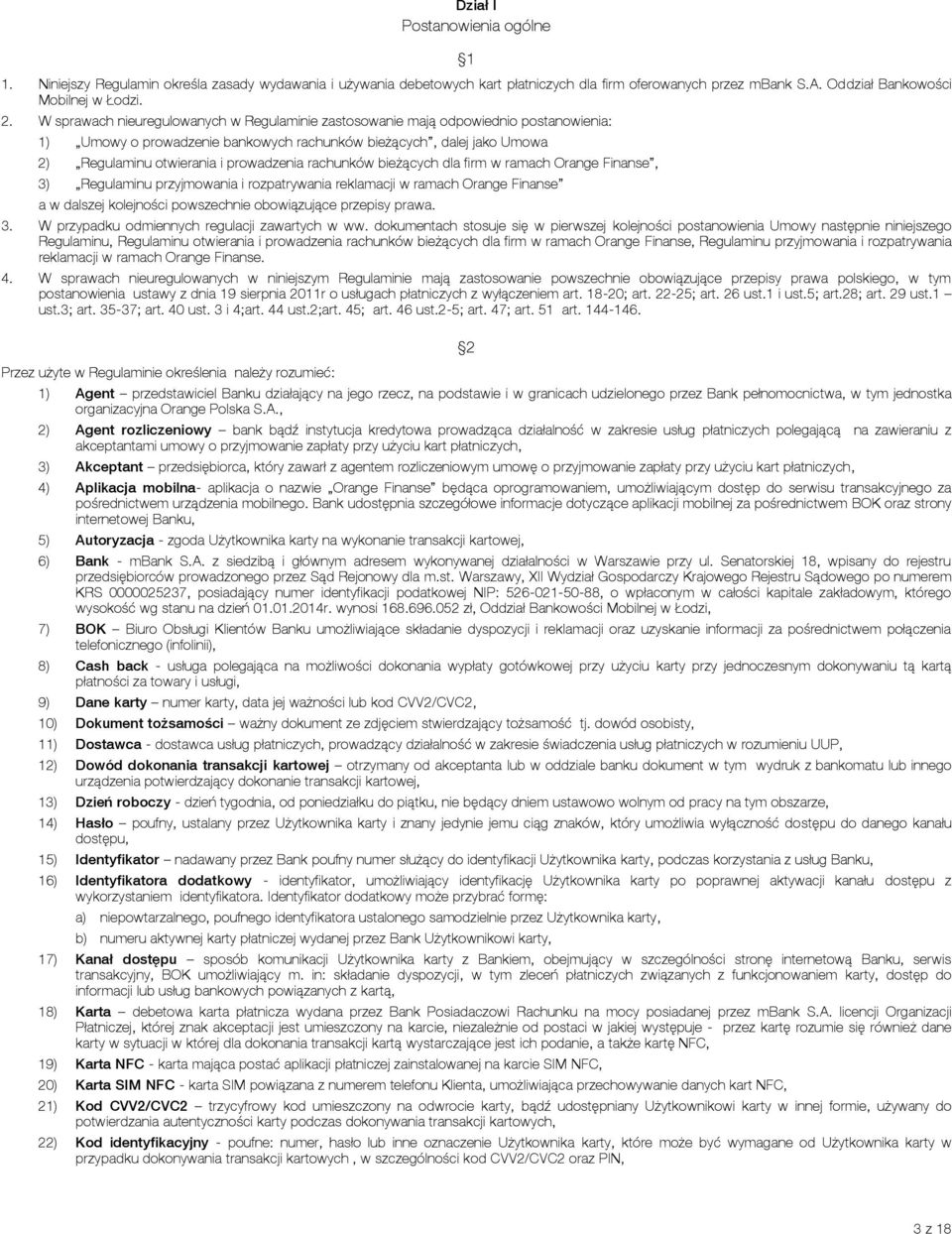 rachunków bieżących dla firm w ramach Orange Finanse, 3) Regulaminu przyjmowania i rozpatrywania reklamacji w ramach Orange Finanse a w dalszej kolejności powszechnie obowiązujące przepisy prawa. 3. W przypadku odmiennych regulacji zawartych w ww.