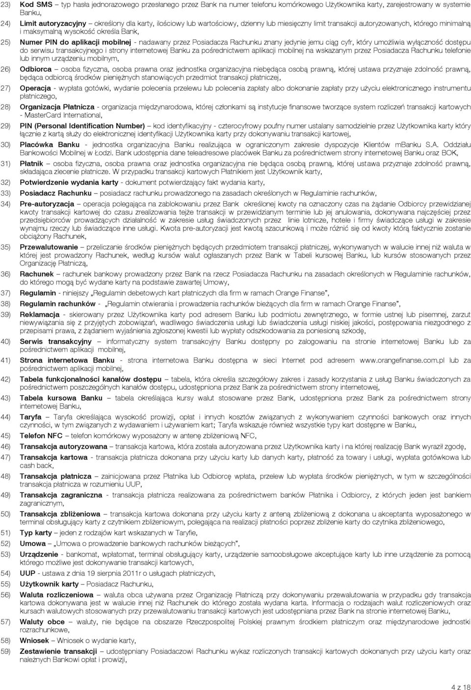 znany jedynie jemu ciąg cyfr, który umożliwia wyłączność dostępu do serwisu transakcyjnego i strony internetowej Banku za pośrednictwem aplikacji mobilnej na wskazanym przez Posiadacza Rachunku