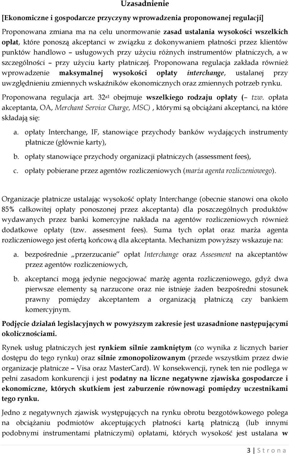 Proponowana regulacja zakłada również wprowadzenie maksymalnej wysokości opłaty interchange, ustalanej przy uwzględnieniu zmiennych wskaźników ekonomicznych oraz zmiennych potrzeb rynku.
