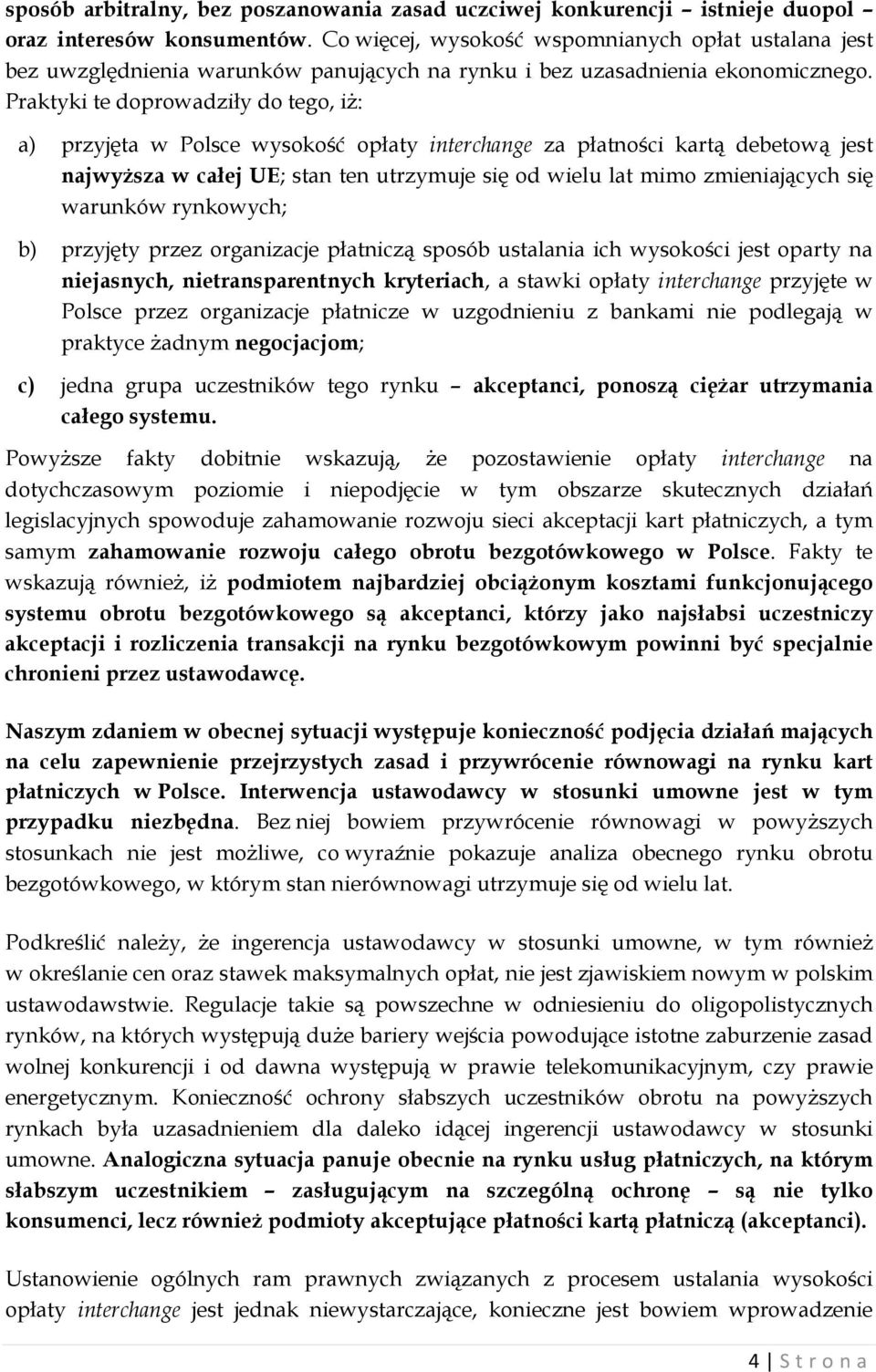 Praktyki te doprowadziły do tego, iż: a) przyjęta w Polsce wysokość opłaty interchange za płatności kartą debetową jest najwyższa w całej UE; stan ten utrzymuje się od wielu lat mimo zmieniających
