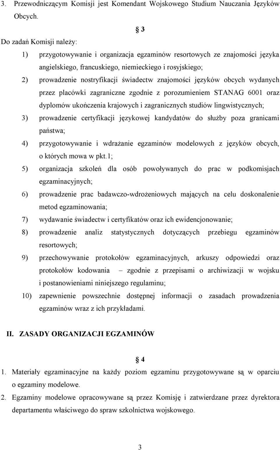 znajomości języków obcych wydanych przez placówki zagraniczne zgodnie z porozumieniem STANAG 6001 oraz dyplomów ukończenia krajowych i zagranicznych studiów lingwistycznych; 3) prowadzenie