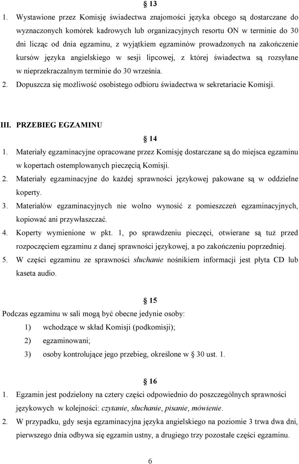 Dopuszcza się możliwość osobistego odbioru świadectwa w sekretariacie Komisji. III. PRZEBIEG EGZAMINU 14 1.