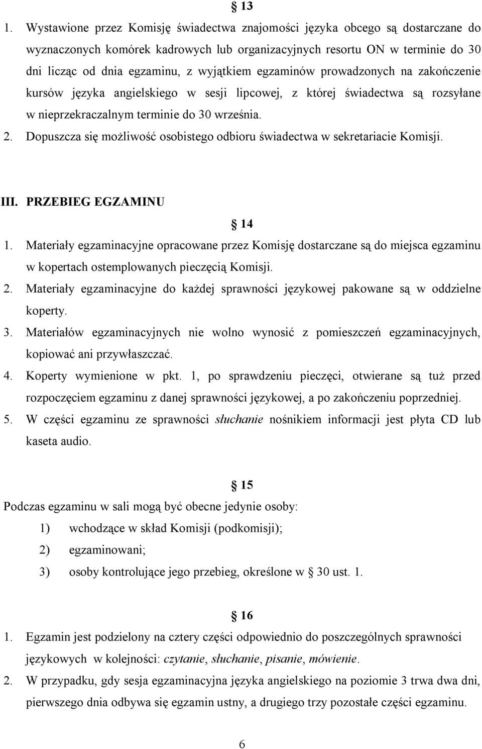 Dopuszcza się możliwość osobistego odbioru świadectwa w sekretariacie Komisji. III. PRZEBIEG EGZAMINU 14 1.