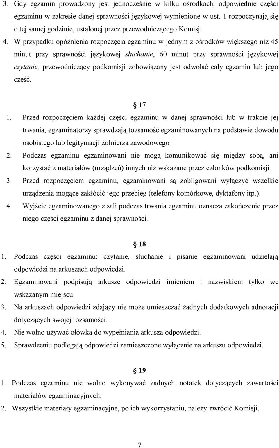 W przypadku opóźnienia rozpoczęcia egzaminu w jednym z ośrodków większego niż 45 minut przy sprawności językowej słuchanie, 60 minut przy sprawności językowej czytanie, przewodniczący podkomisji