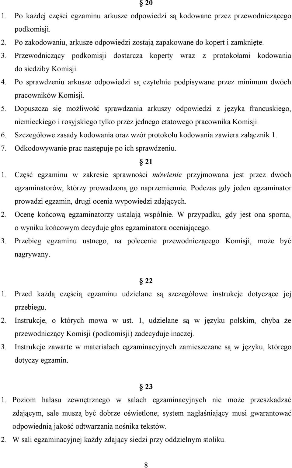 Dopuszcza się możliwość sprawdzania arkuszy odpowiedzi z języka francuskiego, niemieckiego i rosyjskiego tylko przez jednego etatowego pracownika Komisji. 6.