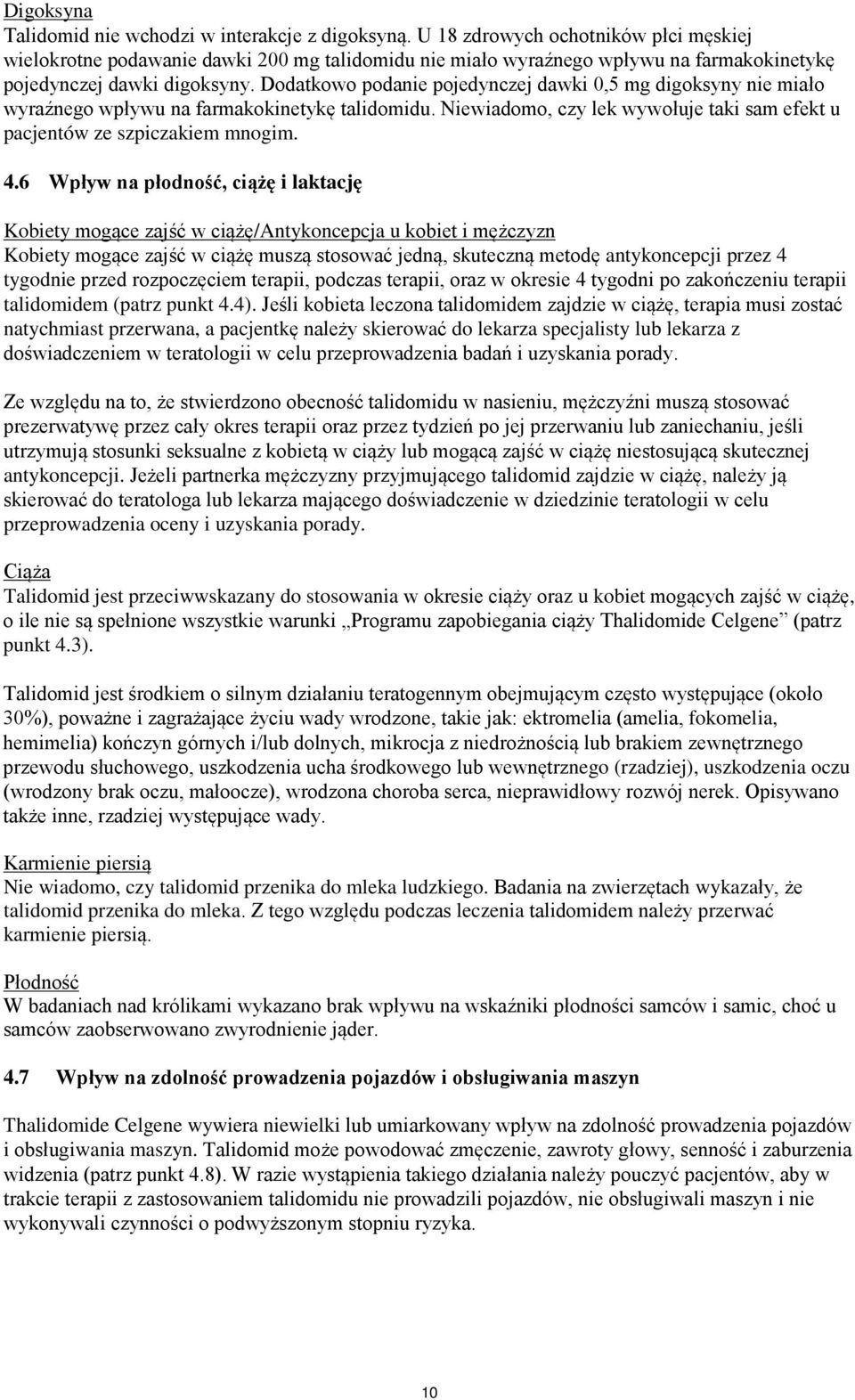 Dodatkowo podanie pojedynczej dawki 0,5 mg digoksyny nie miało wyraźnego wpływu na farmakokinetykę talidomidu. Niewiadomo, czy lek wywołuje taki sam efekt u pacjentów ze szpiczakiem mnogim. 4.