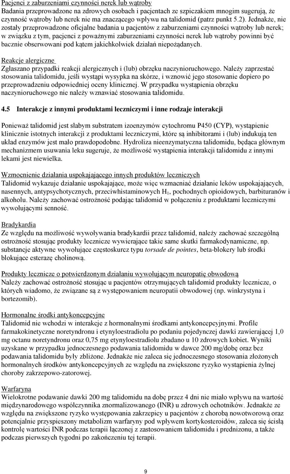 Jednakże, nie zostały przeprowadzone oficjalne badania u pacjentów z zaburzeniami czynności wątroby lub nerek; w związku z tym, pacjenci z poważnymi zaburzeniami czynności nerek lub wątroby powinni
