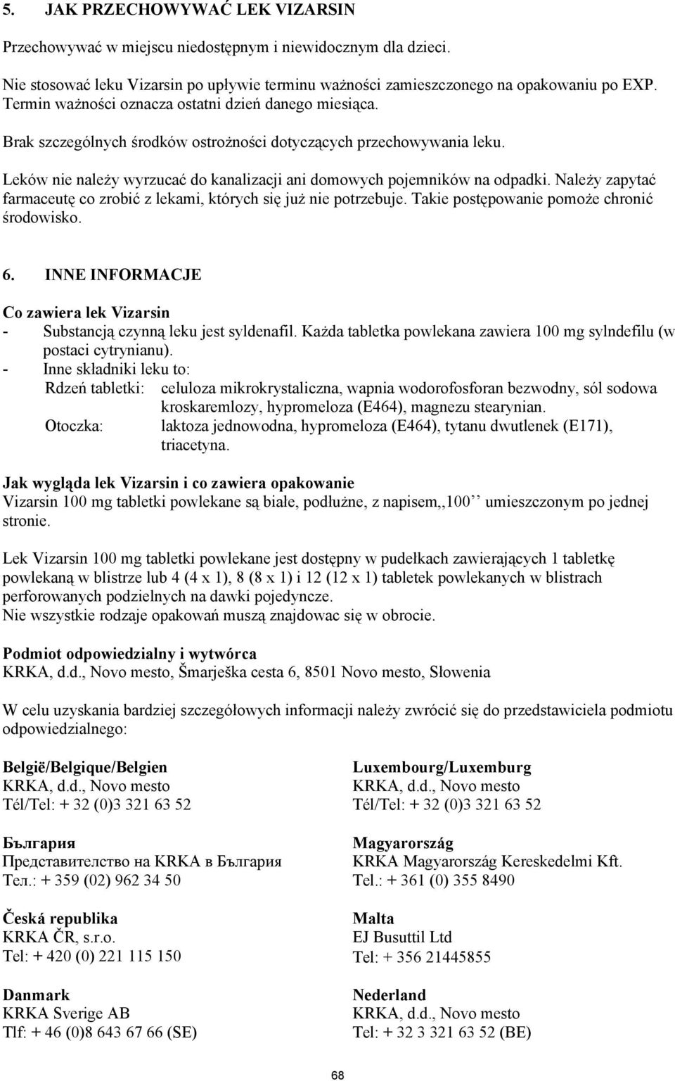 Leków nie należy wyrzucać do kanalizacji ani domowych pojemników na odpadki. Należy zapytać farmaceutę co zrobić z lekami, których się już nie potrzebuje. Takie postępowanie pomoże chronić środowisko.