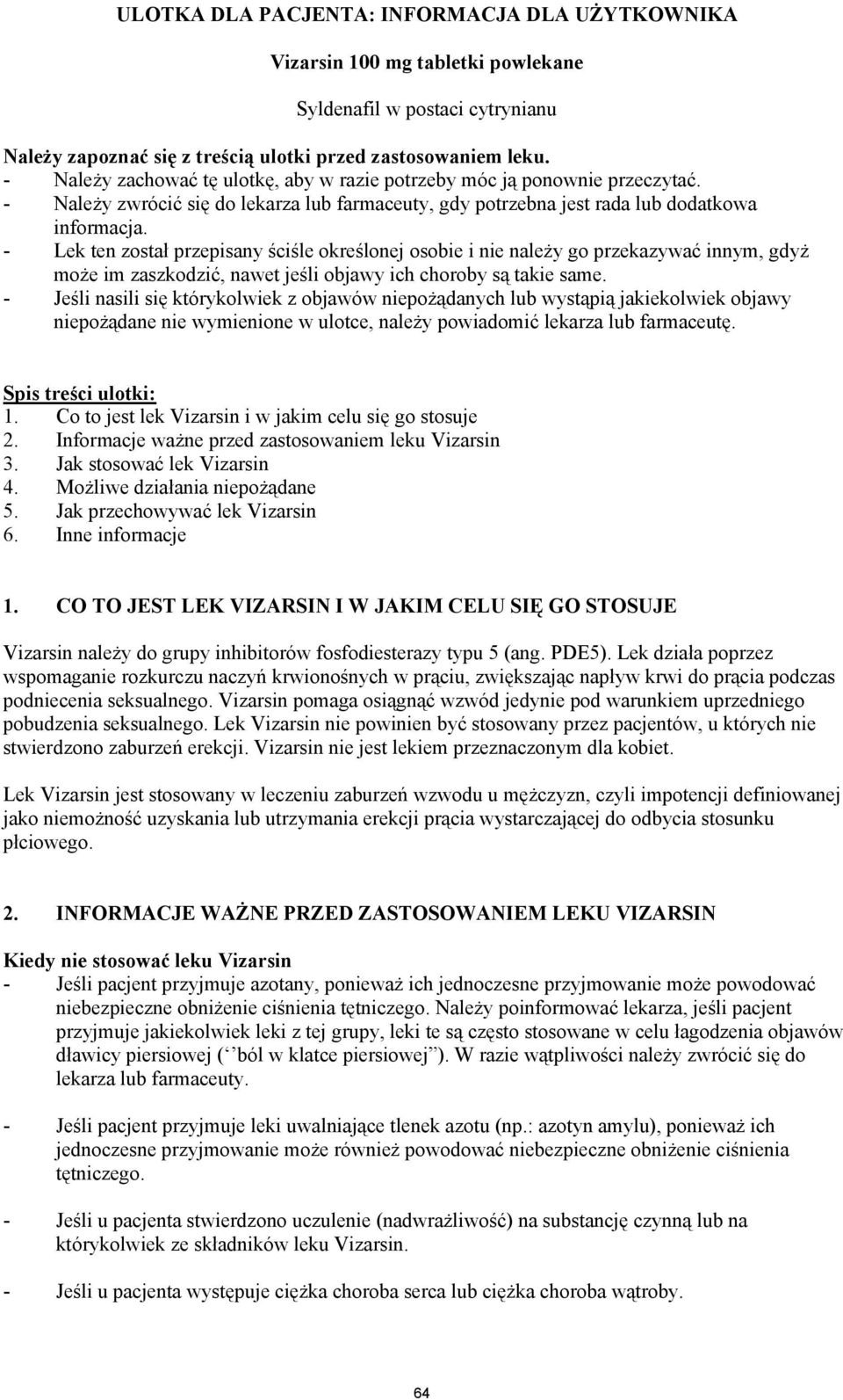 - Lek ten został przepisany ściśle określonej osobie i nie należy go przekazywać innym, gdyż może im zaszkodzić, nawet jeśli objawy ich choroby są takie same.