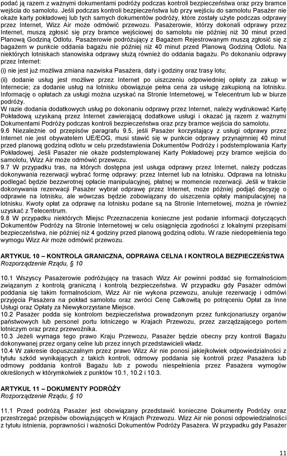 może odmówić przewozu. Pasażerowie, którzy dokonali odprawy przez Internet, muszą zgłosić się przy bramce wejściowej do samolotu nie później niż 30 minut przed Planową Godziną Odlotu.