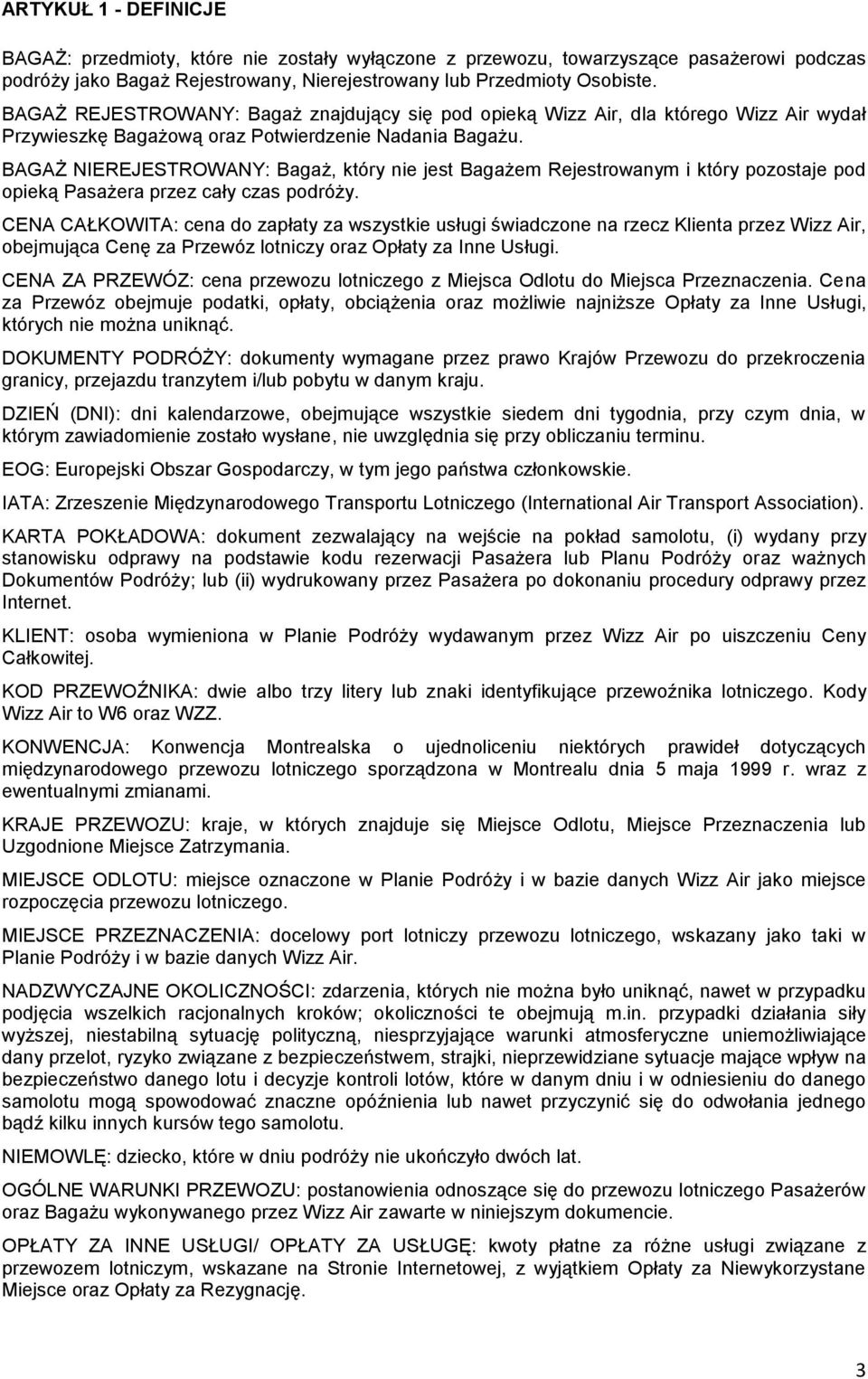 BAGAŻ NIEREJESTROWANY: Bagaż, który nie jest Bagażem Rejestrowanym i który pozostaje pod opieką Pasażera przez cały czas podróży.