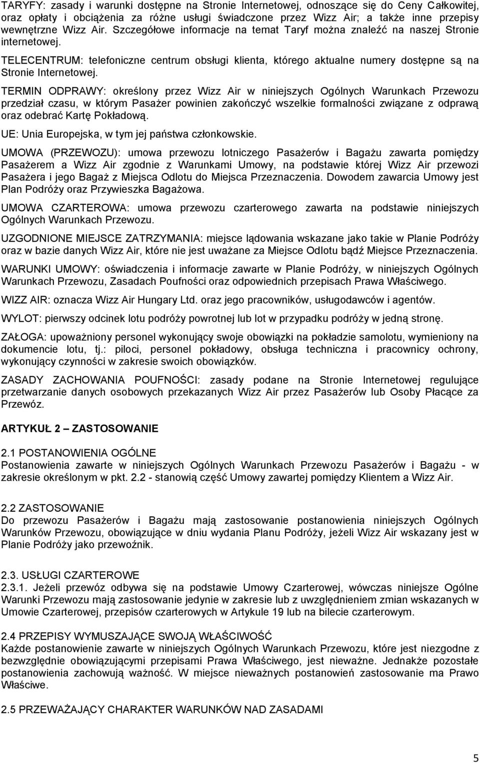 TERMIN ODPRAWY: określony przez Wizz Air w niniejszych Ogólnych Warunkach Przewozu przedział czasu, w którym Pasażer powinien zakończyć wszelkie formalności związane z odprawą oraz odebrać Kartę