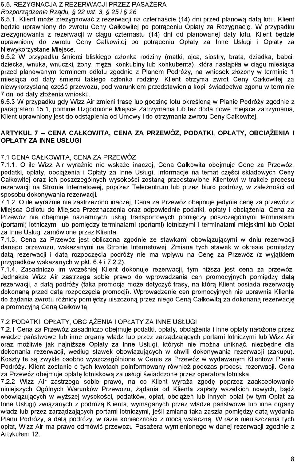 W przypadku zrezygnowania z rezerwacji w ciągu czternastu (14) dni od planowanej daty lotu, Klient będzie uprawniony do zwrotu Ceny Całkowitej po potrąceniu Opłaty za Inne Usługi i Opłaty za