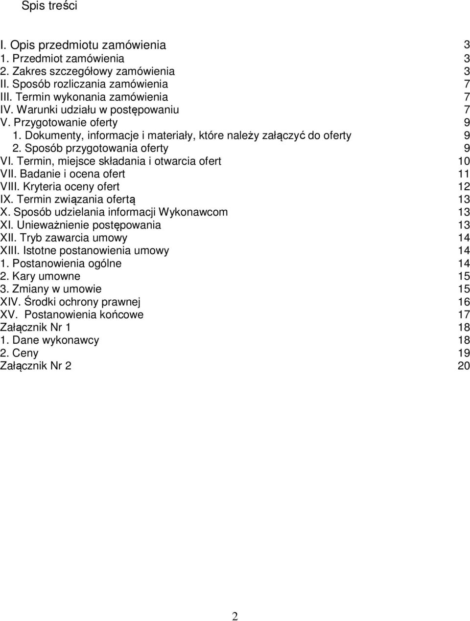Termin, miejsce składania i otwarcia ofert 9 10 VII. Badanie i ocena ofert 11 VIII. Kryteria oceny ofert 12 IX. Termin związania ofertą 13 X. Sposób udzielania informacji Wykonawcom 13 XI.