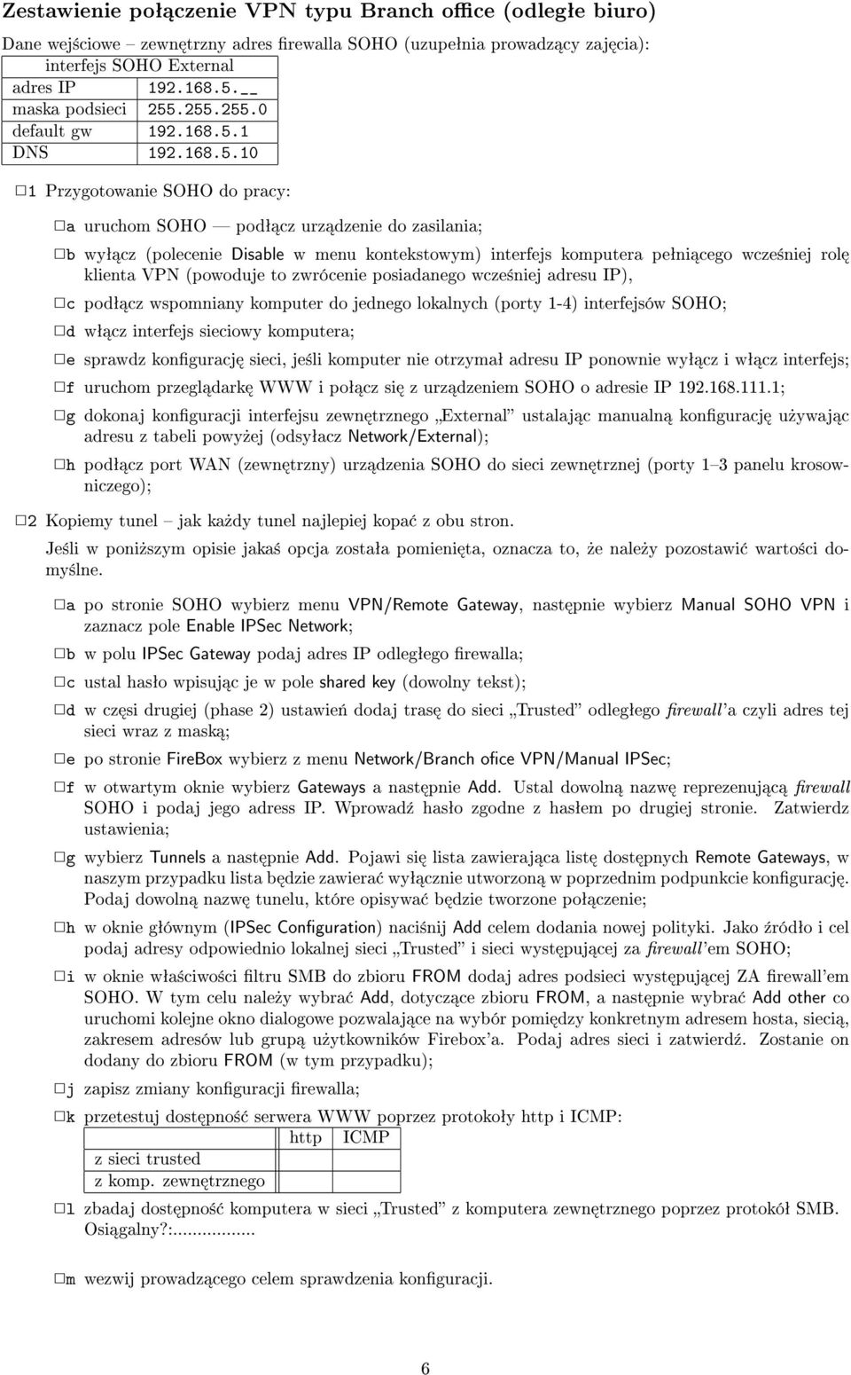 peªni cego wcze±niej rol klienta VPN (powoduje to zwrócenie posiadanego wcze±niej adresu IP), c podª cz wspomniany komputer do jednego lokalnych (porty 1-4) interfejsów SOHO; d wª cz interfejs