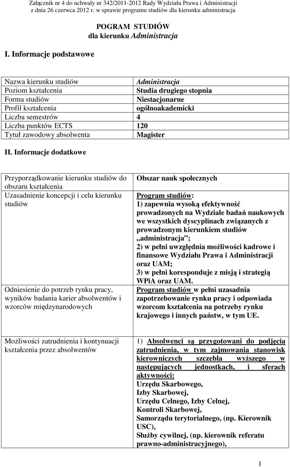 Informacje dodatkowe Przyporządkowanie kierunku studiów do obszaru kształcenia Uzasadnienie koncepcji i celu kierunku studiów Odniesienie do potrzeb rynku pracy, wyników badania karier absolwentów i