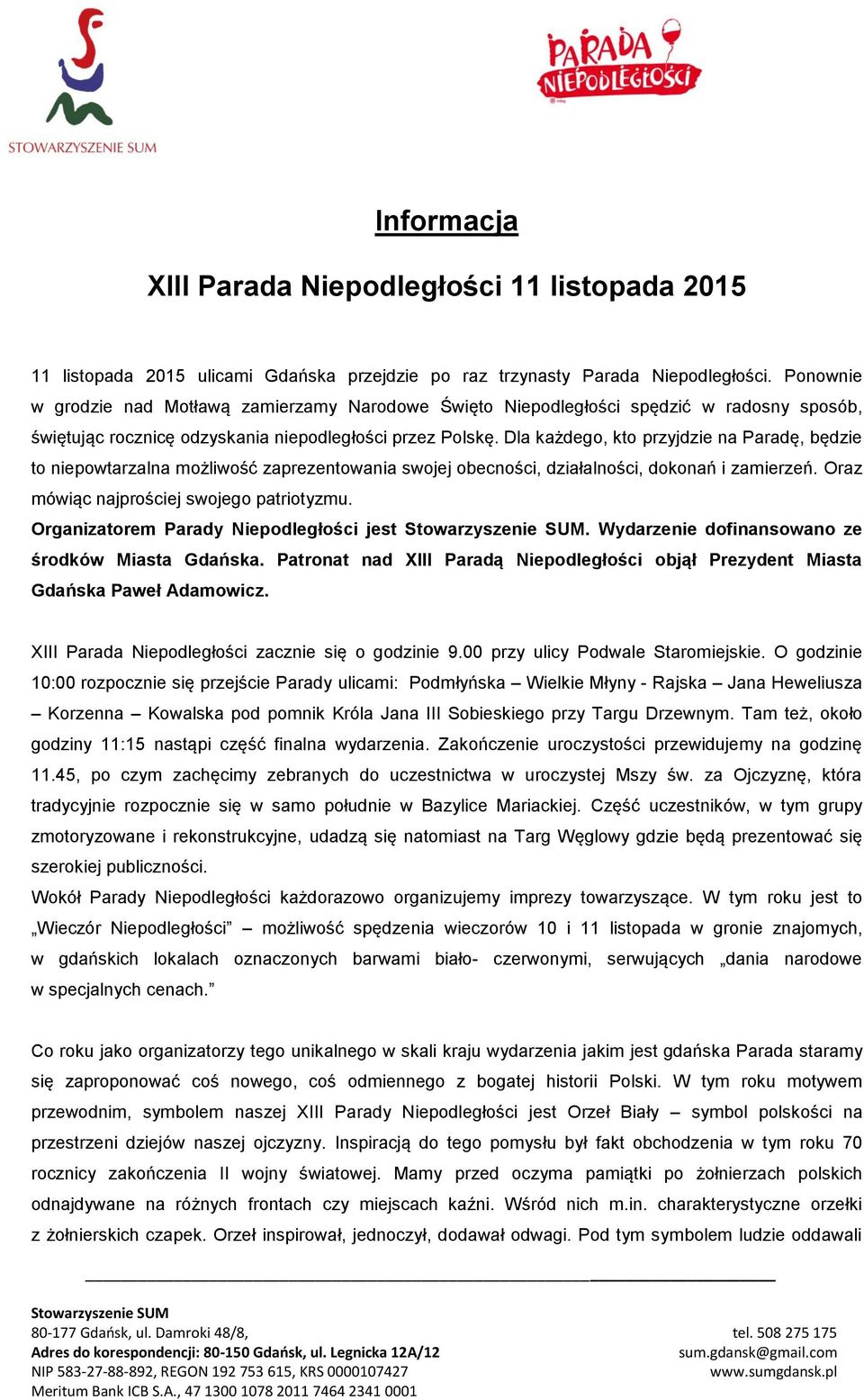 Dla każdego, kto przyjdzie na Paradę, będzie to niepowtarzalna możliwość zaprezentowania swojej obecności, działalności, dokonań i zamierzeń. Oraz mówiąc najprościej swojego patriotyzmu.