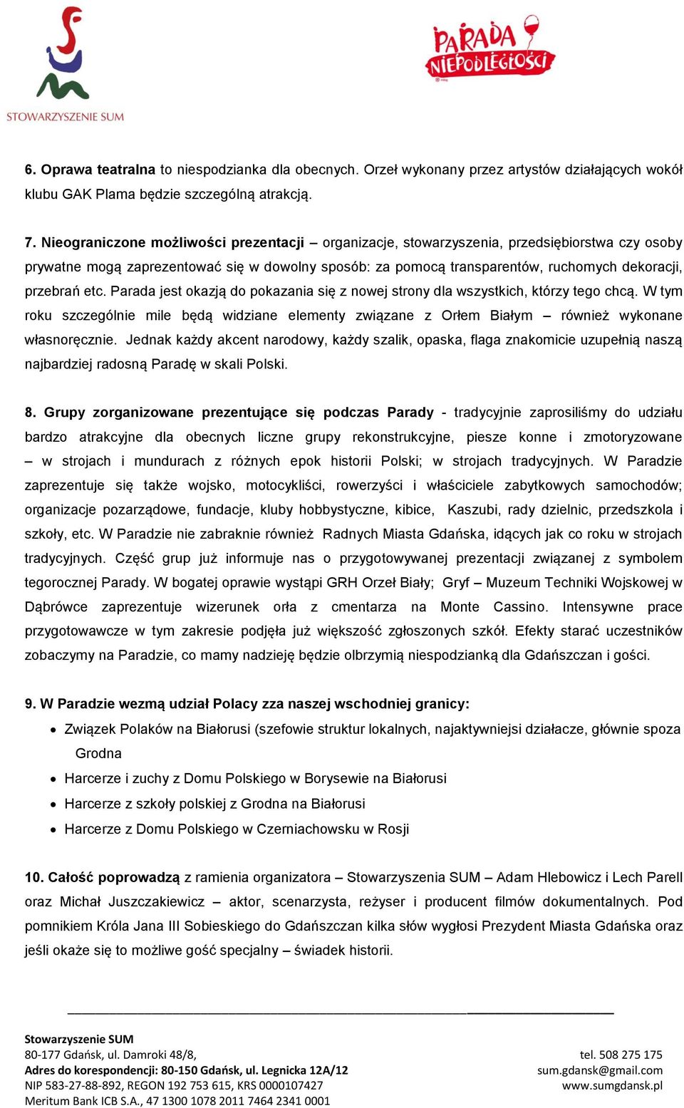 etc. Parada jest okazją do pokazania się z nowej strony dla wszystkich, którzy tego chcą. W tym roku szczególnie mile będą widziane elementy związane z Orłem Białym również wykonane własnoręcznie.
