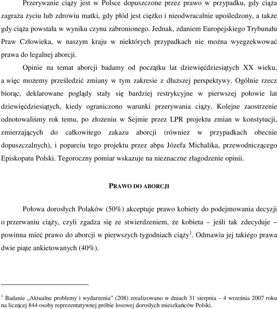 Opinie na temat aborcji badamy od początku lat dziewięćdziesiątych XX wieku, a więc możemy prześledzić zmiany w tym zakresie z dłuższej perspektywy.