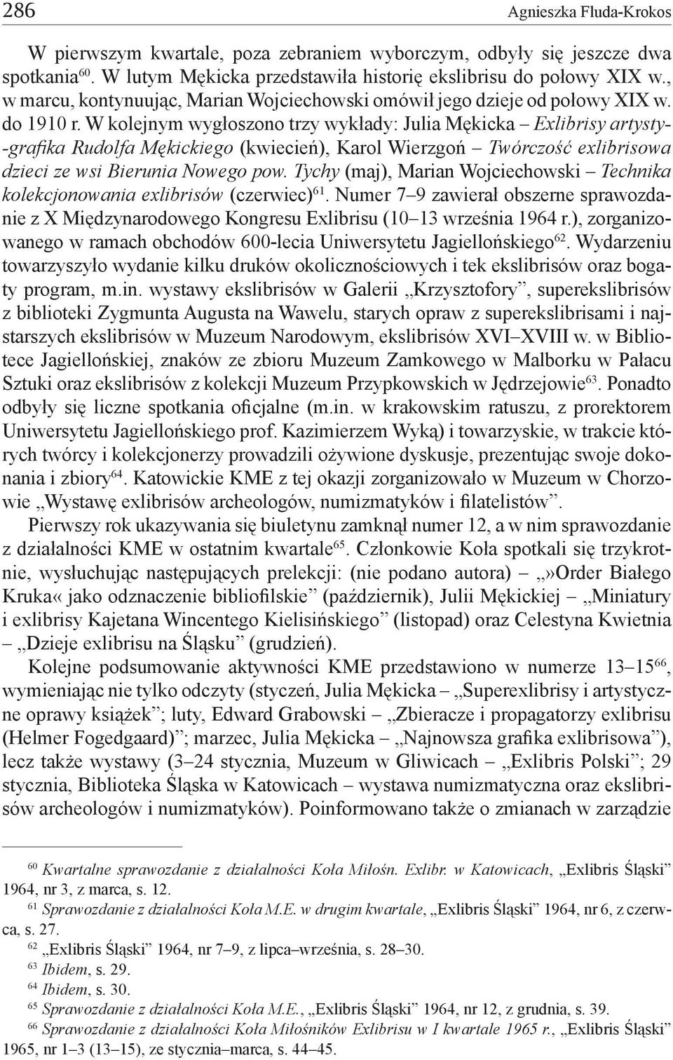 W kolejnym wygłoszono trzy wykłady: Julia Mękicka Exlibrisy artysty- -grafika Rudolfa Mękickiego (kwiecień), Karol Wierzgoń Twórczość exlibrisowa dzieci ze wsi Bierunia Nowego pow.