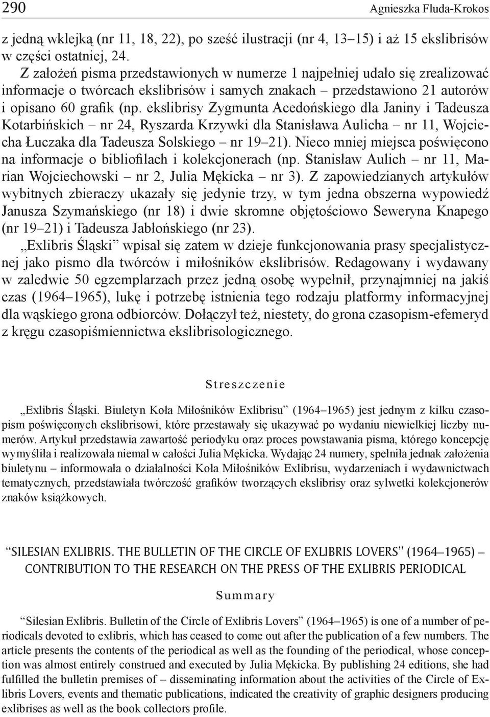 ekslibrisy Zygmunta Acedońskiego dla Janiny i Tadeusza Kotarbińskich nr 24, Ryszarda Krzywki dla Stanisława Aulicha nr 11, Wojciecha Łuczaka dla Tadeusza Solskiego nr 19 21).