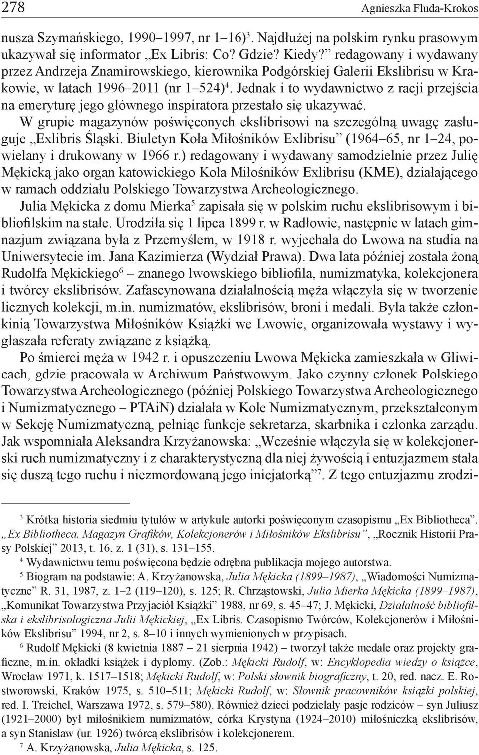 Jednak i to wydawnictwo z racji przejścia na emeryturę jego głównego inspiratora przestało się ukazywać. W grupie magazynów poświęconych ekslibrisowi na szczególną uwagę zasługuje Exlibris Śląski.