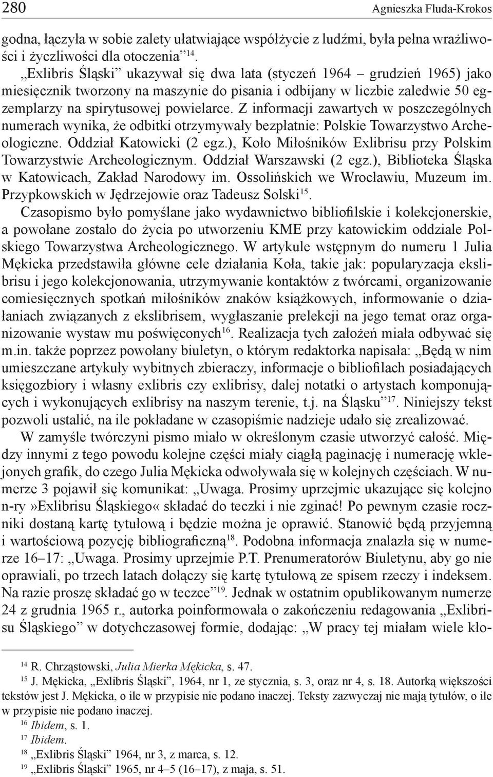 Z informacji zawartych w poszczególnych numerach wynika, że odbitki otrzymywały bezpłatnie: Polskie Towarzystwo Archeologiczne. Oddział Katowicki (2 egz.