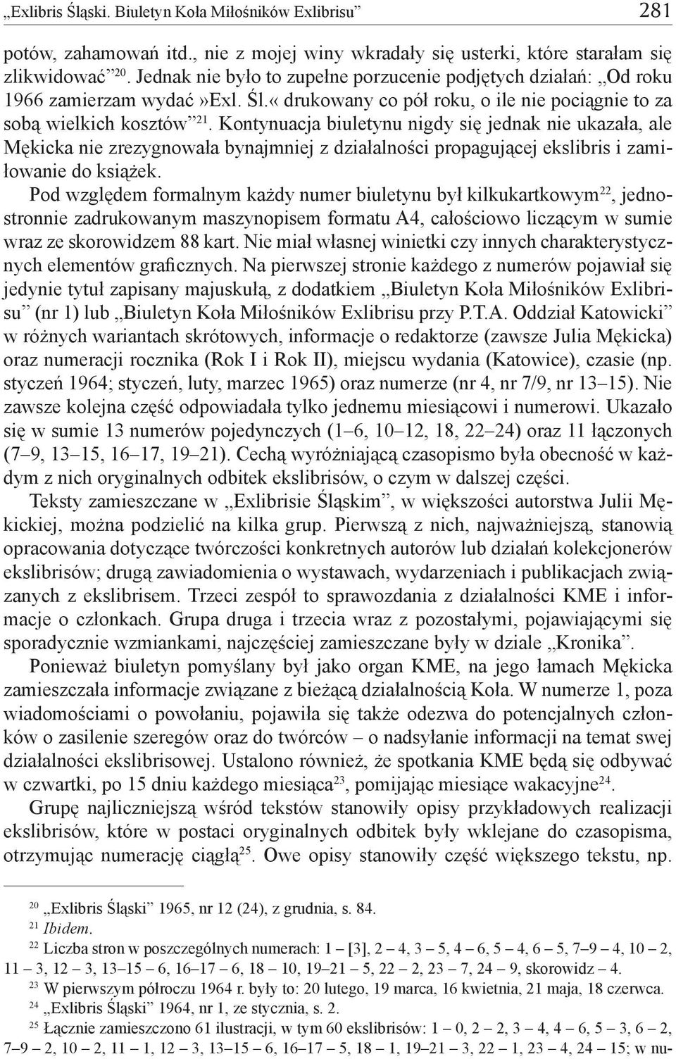 Kontynuacja biuletynu nigdy się jednak nie ukazała, ale Mękicka nie zrezygnowała bynajmniej z działalności propagującej ekslibris i zamiłowanie do książek.