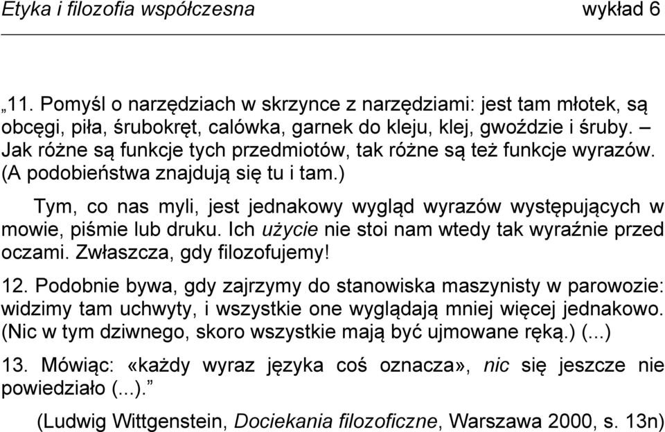 ) Tym, co nas myli, jest jednakowy wygląd wyrazów występujących w mowie, piśmie lub druku. Ich użycie nie stoi nam wtedy tak wyraźnie przed oczami. Zwłaszcza, gdy filozofujemy! 12.