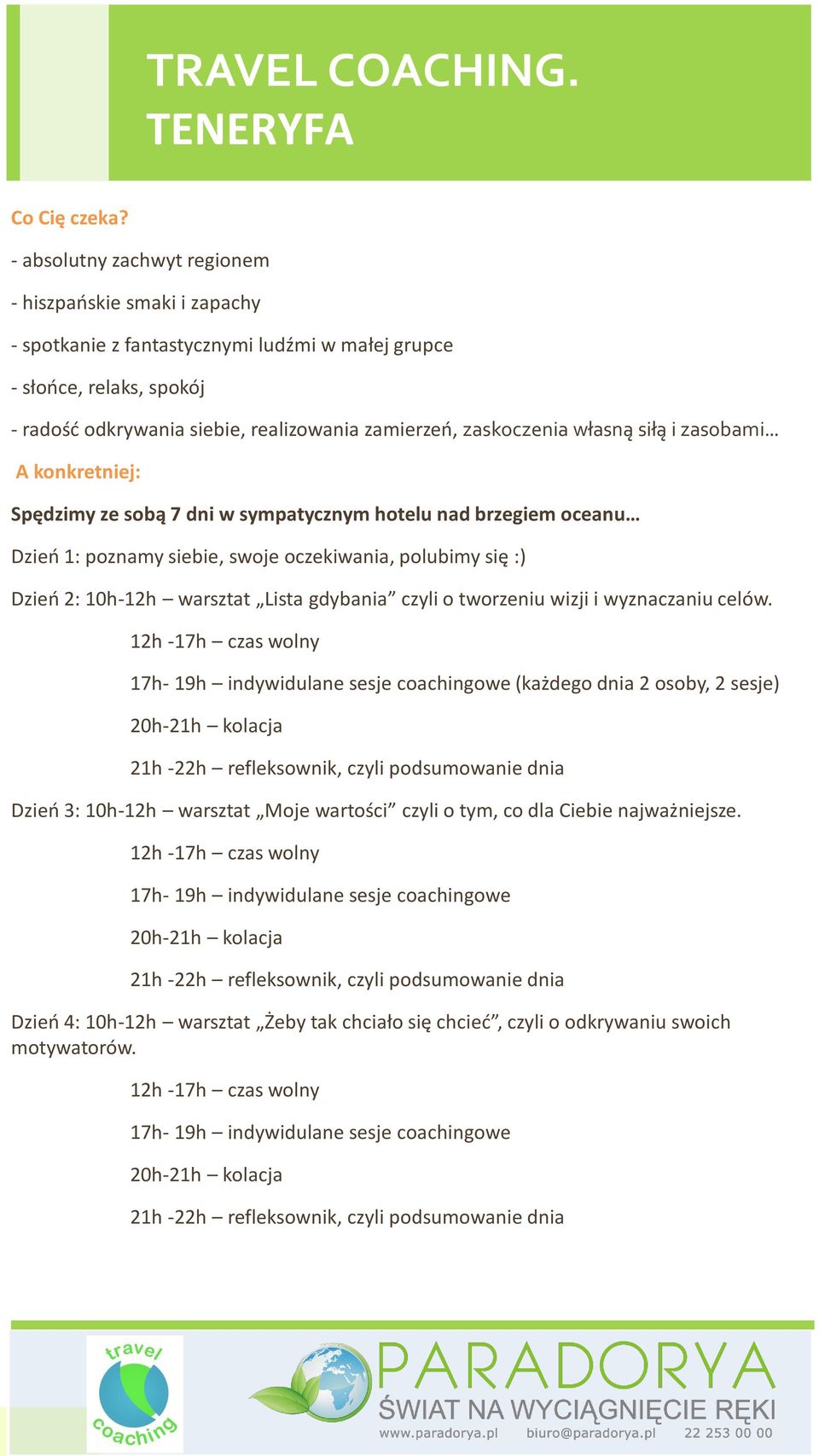 własną siłą i zasobami A konkretniej: Spędzimy ze sobą 7 dni w sympatycznym hotelu nad brzegiem oceanu Dzień 1: poznamy siebie, swoje oczekiwania, polubimy się :) Dzień 2: 10h-12h warsztat Lista