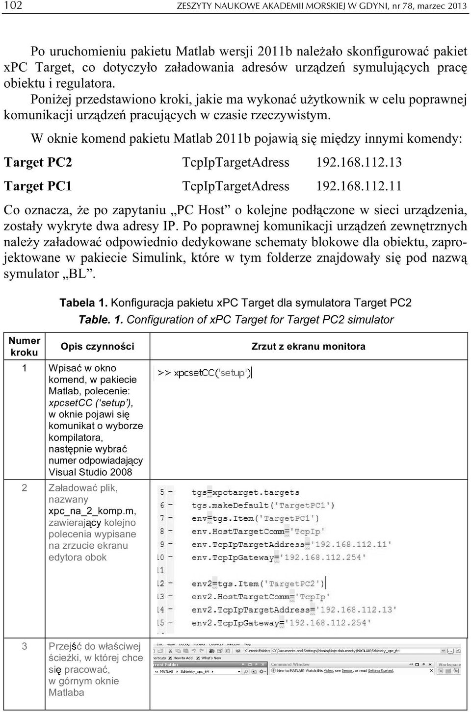 W oknie komend pakietu Matlab 2011b pojawią się między innymi komendy: Target PC2 TcpIpTargetAdress 192.168.112.