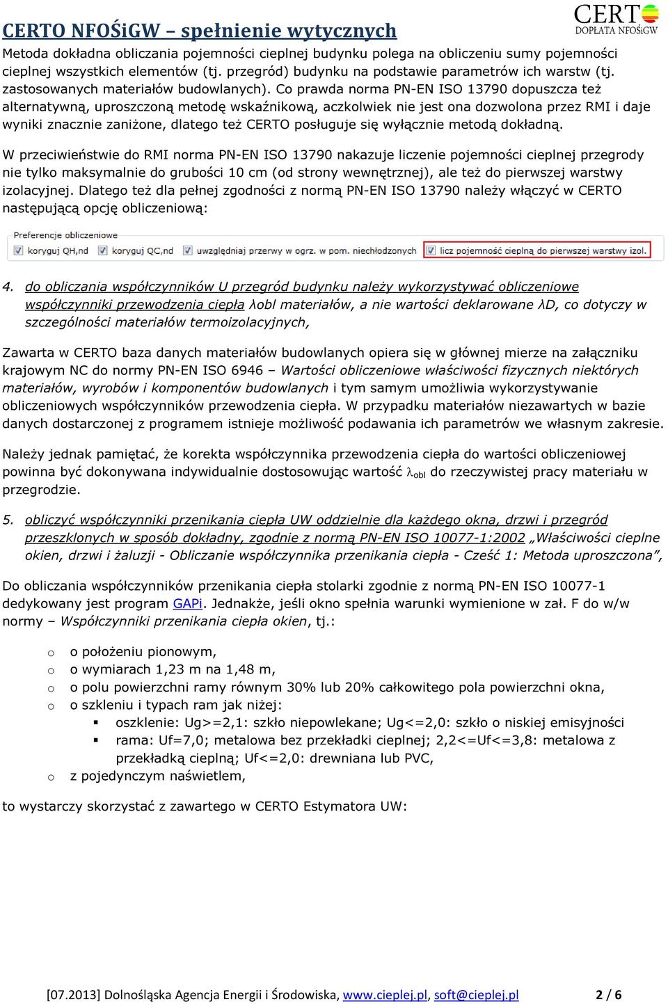 C prawda nrma PN-EN ISO 13790 dpuszcza też alternatywną, uprszczną metdę wskaźnikwą, aczklwiek nie jest na dzwlna przez RMI i daje wyniki znacznie zaniżne, dlateg też CERTO psługuje się wyłącznie