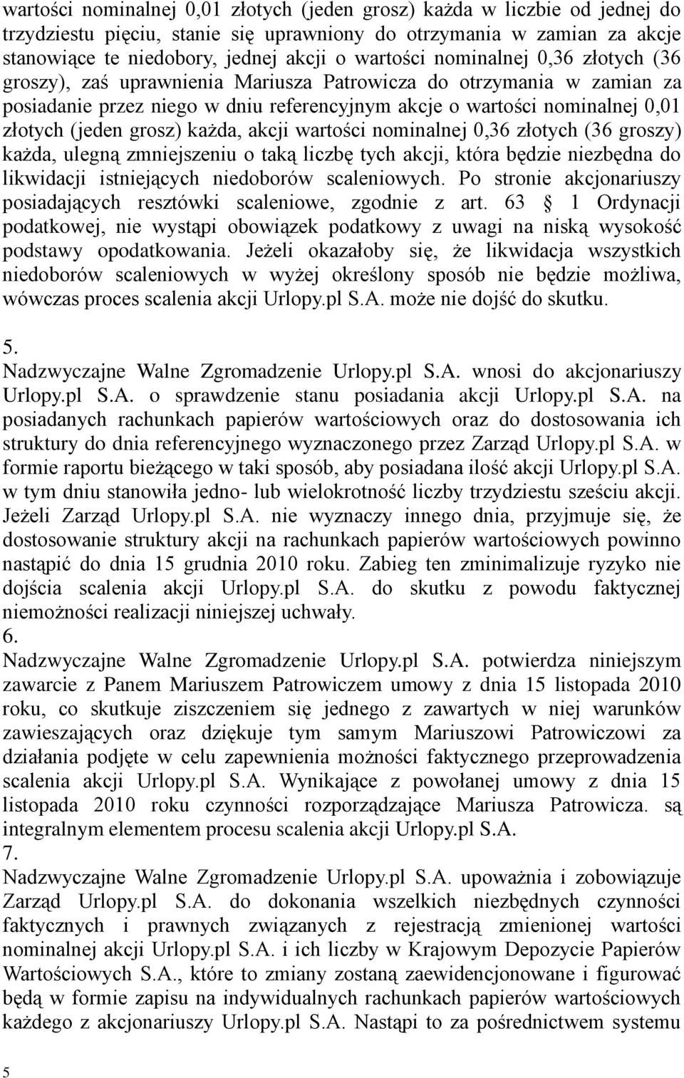 każda, akcji wartości nominalnej 0,36 złotych (36 groszy) każda, ulegną zmniejszeniu o taką liczbę tych akcji, która będzie niezbędna do likwidacji istniejących niedoborów scaleniowych.