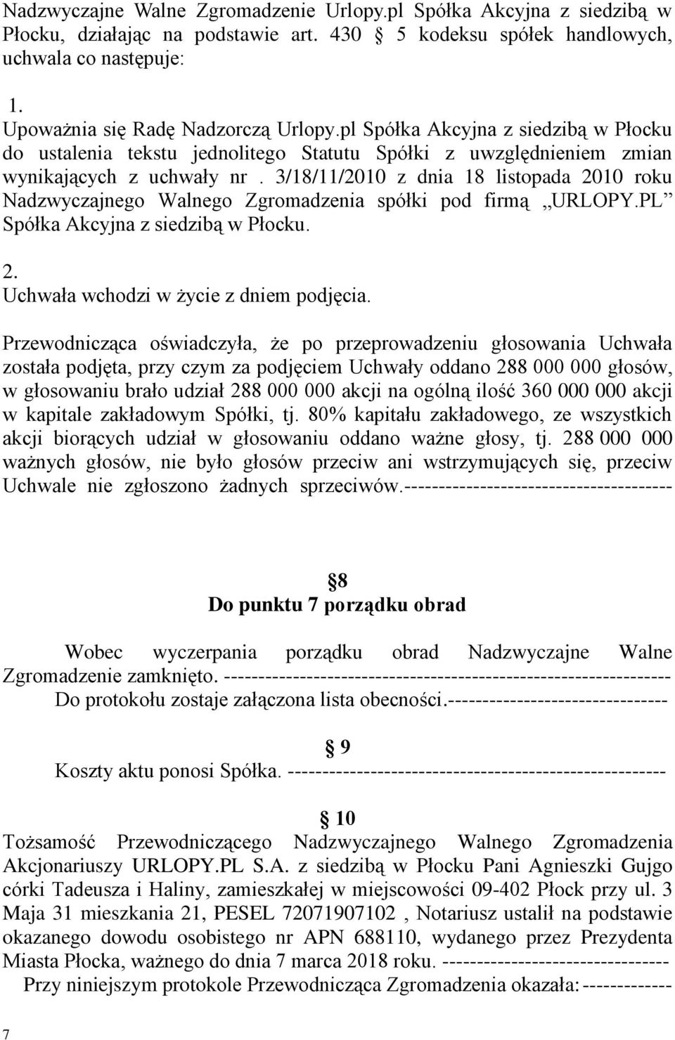 3/18/11/2010 z dnia 18 listopada 2010 roku Nadzwyczajnego Walnego Zgromadzenia spółki pod firmą URLOPY.PL Spółka Akcyjna z siedzibą w Płocku. 2. Uchwała wchodzi w życie z dniem podjęcia.