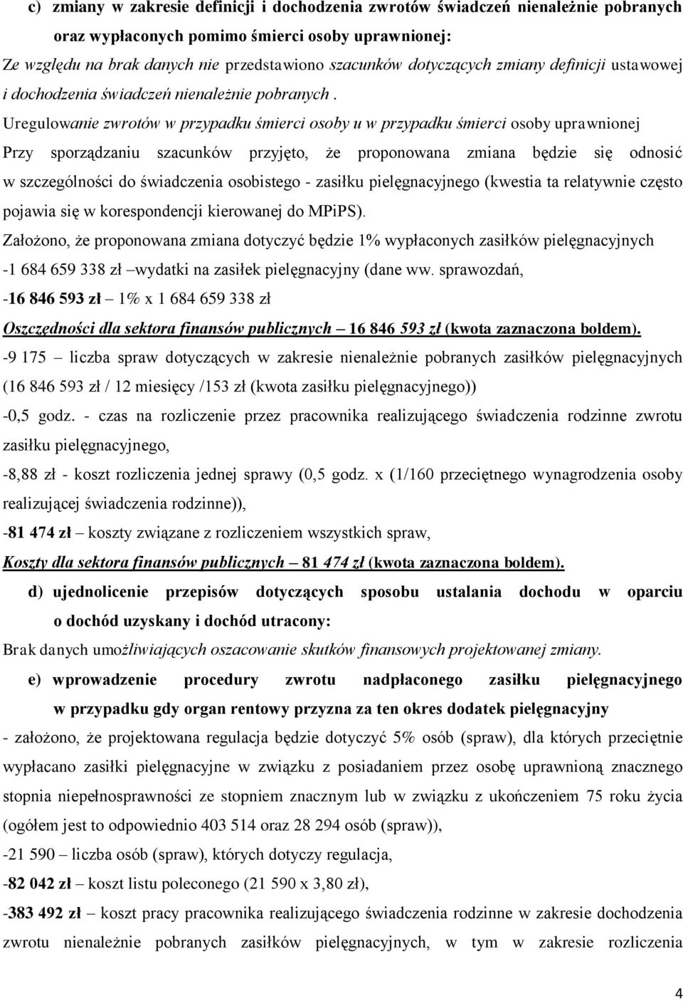 Uregulowanie zwrotów w przypadku śmierci osoby u w przypadku śmierci osoby uprawnionej Przy sporządzaniu szacunków przyjęto, że proponowana zmiana będzie się odnosić w szczególności do świadczenia