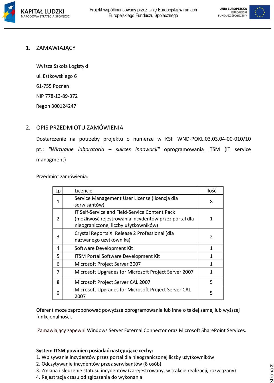 : "Wirtualne laboratoria sukces innowacji" oprogramowania ITSM (IT service managment) Przedmiot zamówienia: Lp Licencje Ilość 1 Service Management User License (licencja dla serwisantów) 8 2 IT