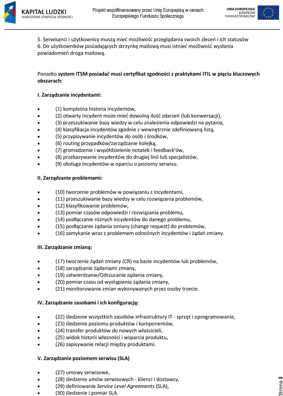 Zarządzanie incydentami: (1) kompletna historia incydentów, (2) otwarty incydent może mieć dowolną ilość zdarzeń (lub konwersacji), (3) przeszukiwanie bazy wiedzy w celu znalezienia odpowiedzi na