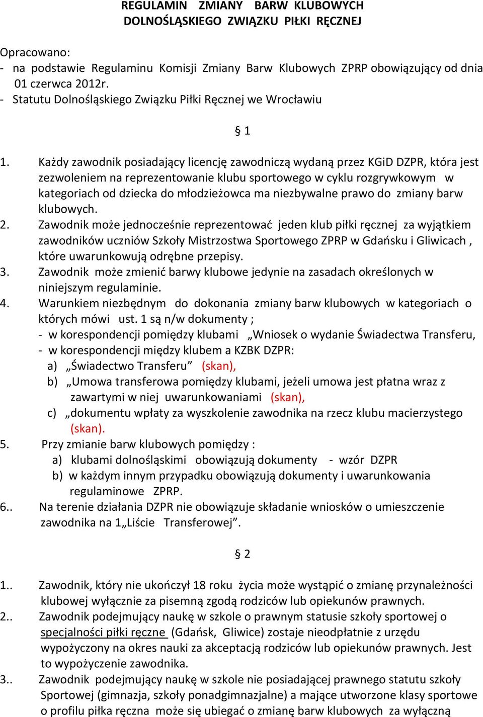 Każdy zawodnik posiadający licencję zawodniczą wydaną przez KGiD DZPR, która jest zezwoleniem na reprezentowanie klubu sportowego w cyklu rozgrywkowym w kategoriach od dziecka do młodzieżowca ma