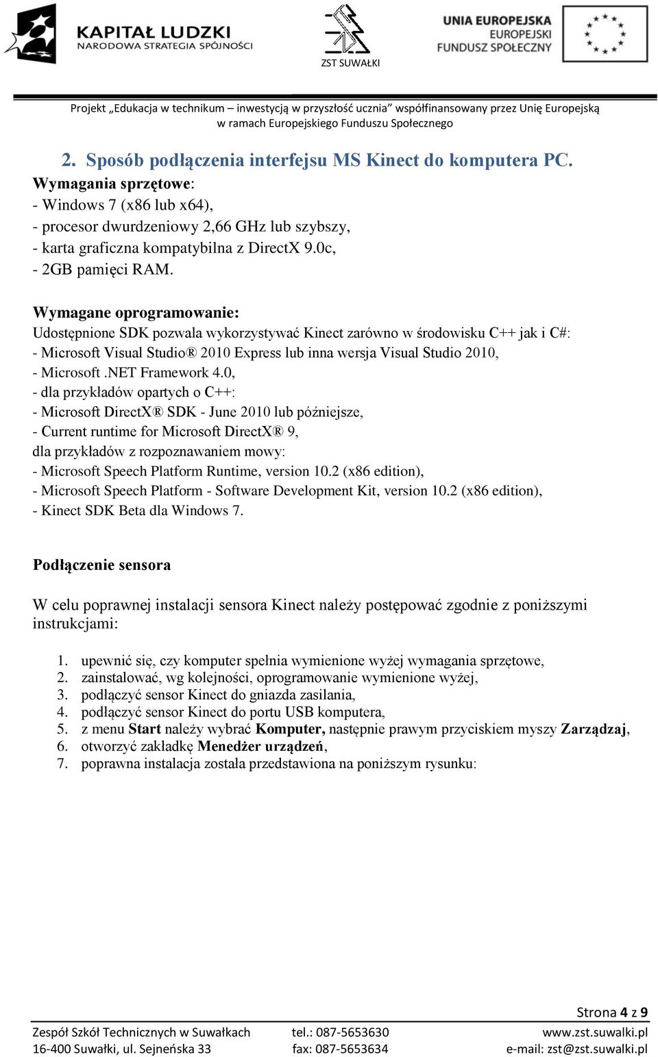 Wymagane oprogramowanie: Udostępnione SDK pozwala wykorzystywać Kinect zarówno w środowisku C++ jak i C#: - Microsoft Visual Studio 2010 Express lub inna wersja Visual Studio 2010, - Microsoft.