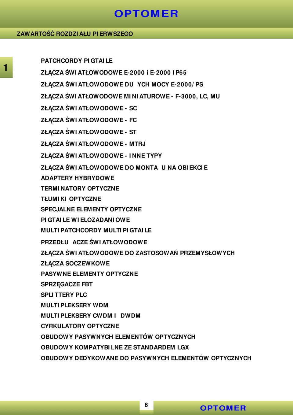 TERMINATORY OPTYCZNE TŁUMIKI OPTYCZNE SPECJALNE ELEMENTY OPTYCZNE PIGTAILE WIELOZADANIOWE MULTIPATCHCORDY MULTIPIGTAILE PRZEDŁUŻACZE ŚWIATŁOWODOWE ZŁĄCZA ŚWIATŁOWODOWE DO ZASTOSOWAŃ PRZEMYSŁOWYCH