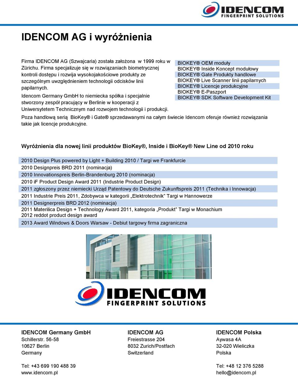 Idencom Germany GmbH to niemiecka spółka i specjalnie stworzony zespół pracujący w Berlinie w kooperacji z Uniwersytetem Technicznym nad rozwojem technologii i produkcji.