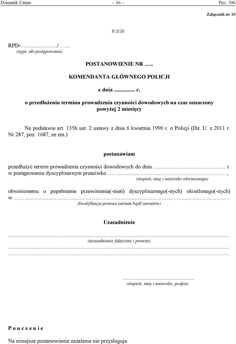 2 ustawy z dnia 6 kwietnia 1990 r. o Policji (Dz. U. z 2011 r. Nr 287, poz. 1687, ze zm.) postanawiam przedłużyć termin prowadzenia czynności dowodowych do dnia... r. w postępowaniu dyscyplinarnym przeciwko.