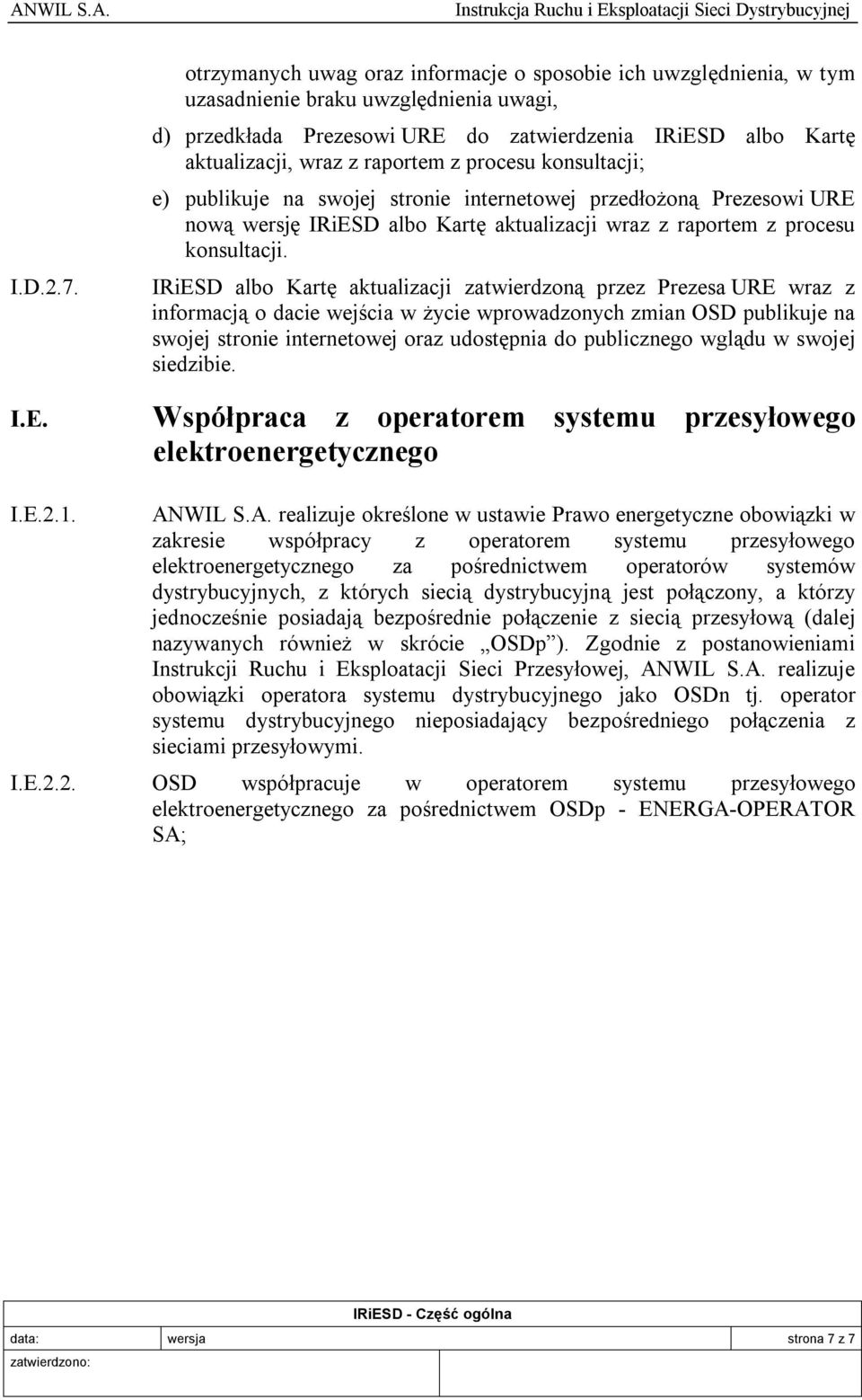 raportem z procesu konsultacji; e) publikuje na swojej stronie internetowej przedłożoną Prezesowi URE nową wersję IRiESD albo Kartę aktualizacji wraz z raportem z procesu konsultacji.