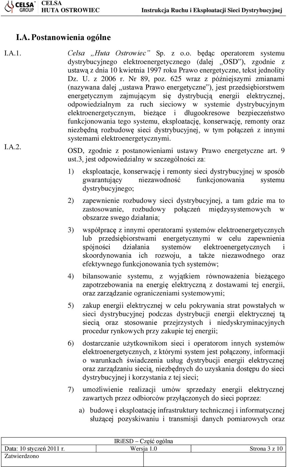 625 wraz z późniejszymi zmianami (nazywana dalej ustawa Prawo energetyczne ), jest przedsiębiorstwem energetycznym zajmującym się dystrybucją energii elektrycznej, odpowiedzialnym za ruch sieciowy w