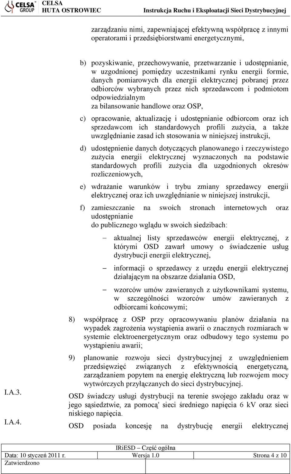 wybranych przez nich sprzedawcom i podmiotom odpowiedzialnym za bilansowanie handlowe oraz OSP, c) opracowanie, aktualizację i udostępnianie odbiorcom oraz ich sprzedawcom ich standardowych profili