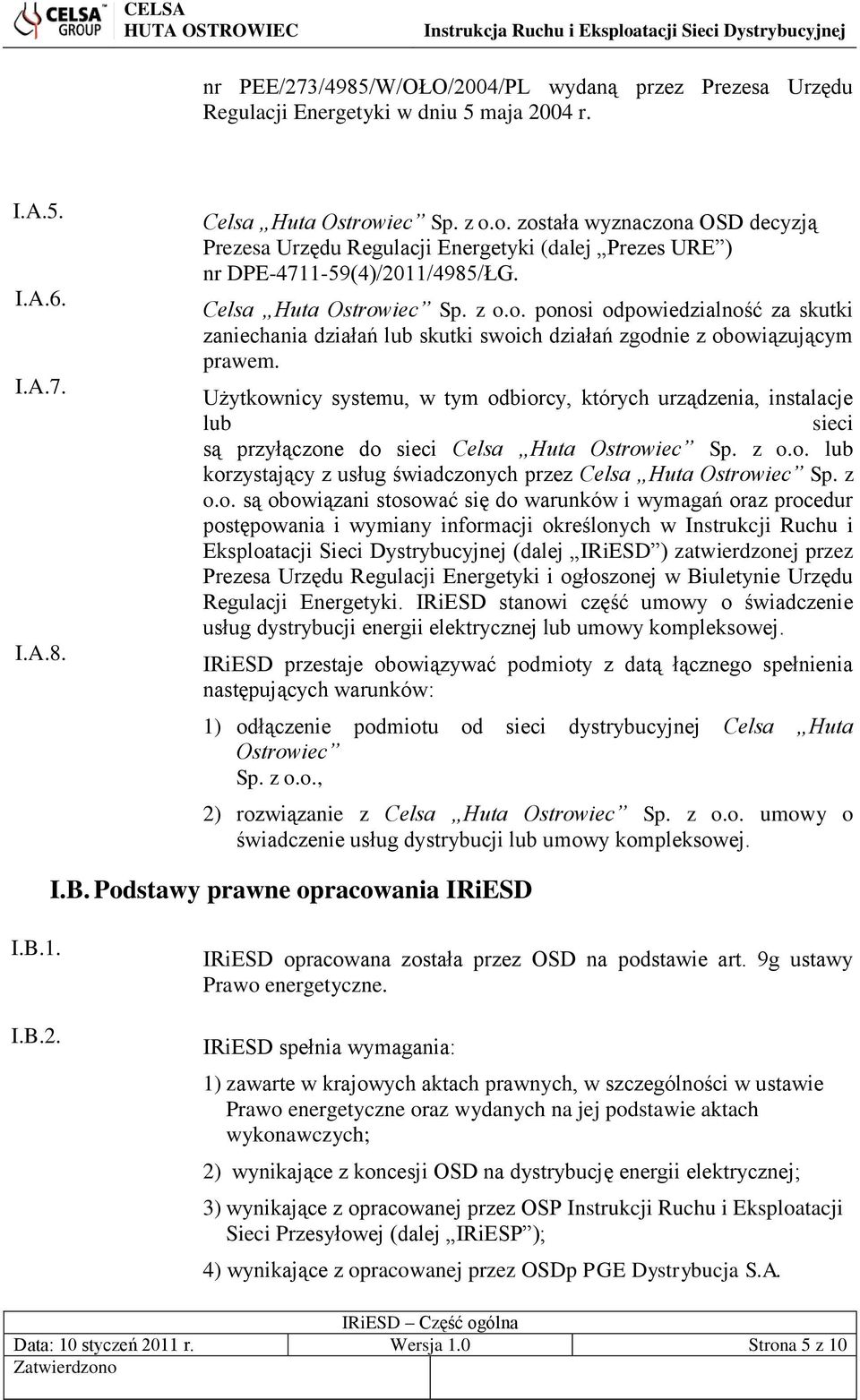 Użytkownicy systemu, w tym odbiorcy, których urządzenia, instalacje lub sieci są przyłączone do sieci Celsa Huta Ostrowiec Sp. z o.o. lub korzystający z usług świadczonych przez Celsa Huta Ostrowiec Sp.