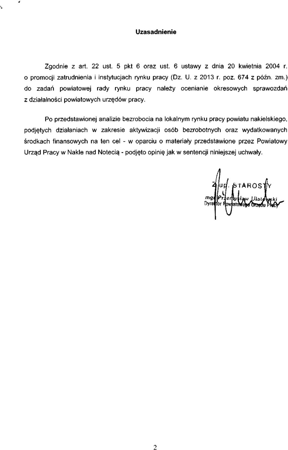 Po przedstawionej analizie bezrobocia na lokalnym rynku powiatu nakielskiego, podjętych działaniach w zakresie aktywizacji bezrobotnych oraz wydatkowanych