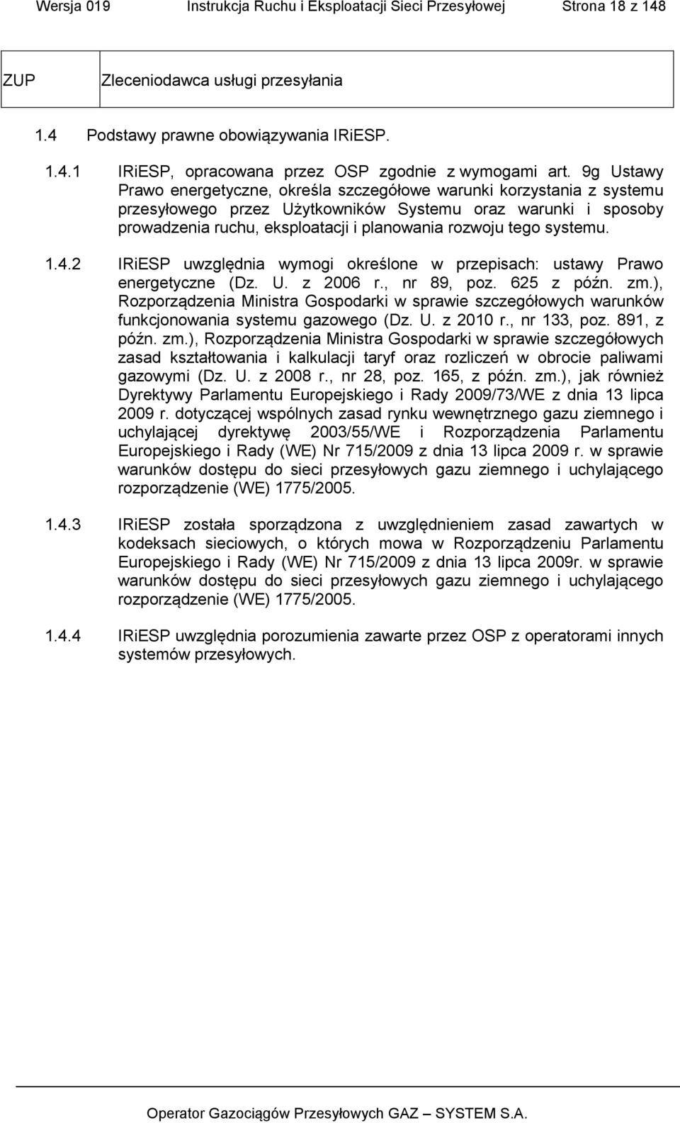 tego systemu. 1.4.2 IRiESP uwzględnia wymogi określone w przepisach: ustawy Prawo energetyczne (Dz. U. z 2006 r., nr 89, poz. 625 z późn. zm.