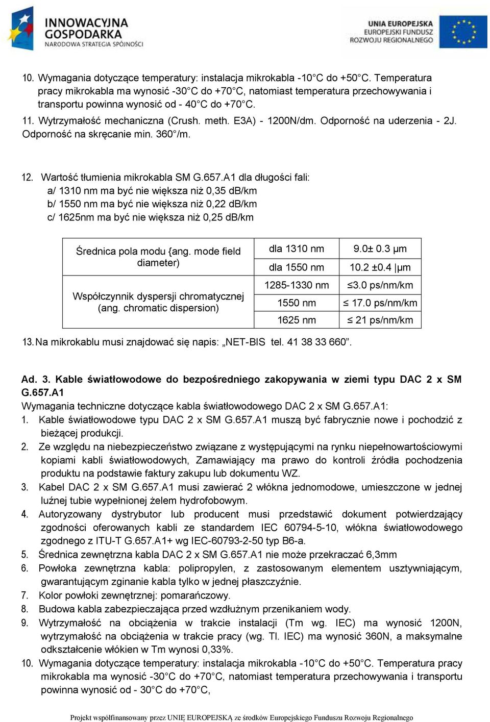 E3A) - 1200N/dm. Odporność na uderzenia - 2J. Odporność na skręcanie min. 360 /m. 12. Wartość tłumienia mikrokabla SM G.657.
